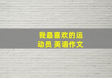 我最喜欢的运动员 英语作文